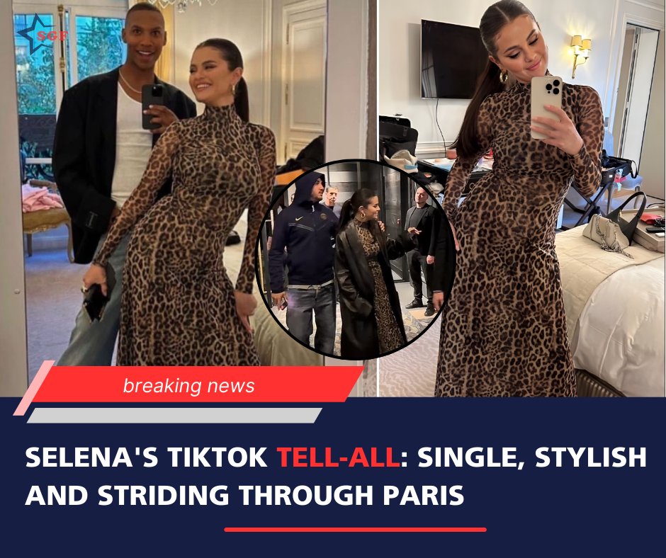 SELENA’S TIKTOK TELL-ALL: SINGLE, STYLISH, AND STRIDING THROUGH PARIS